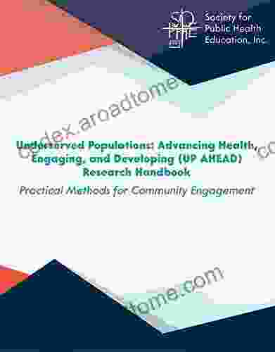 Underserved Populations: Advancing Health Engaging And Developing (UP AHEAD) Research Handbook: Practical Methods For Community Engagement