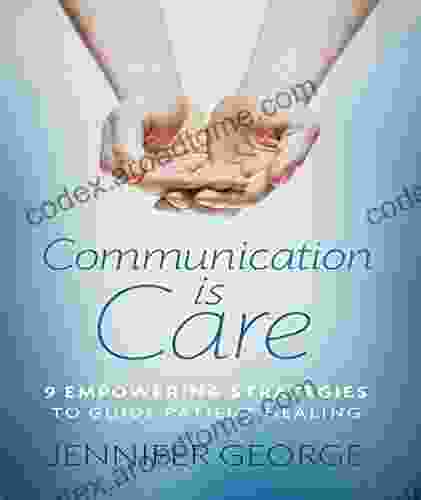 Communication is Care: 9 Empowering Strategies to Guide Patient Healing