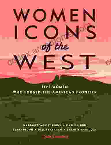 Women Icons Of The West: Five Women Who Forged The American Frontier (Notable Western Women)