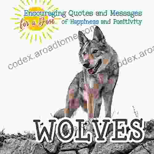 Wolves: Encouraging Quotes And Messages For A Dose Of Happiness And Positivity (A Dose Of Positivity And Animals 11)