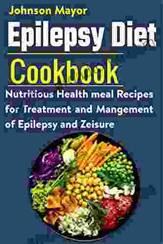 Epilepsy Diet Cookbook: Nutritious Health meal Recipes for Treatment and Mangement of Epilepsy and Zeisure