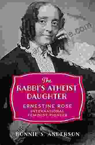 The Rabbi s Atheist Daughter: Ernestine Rose International Feminist Pioneer