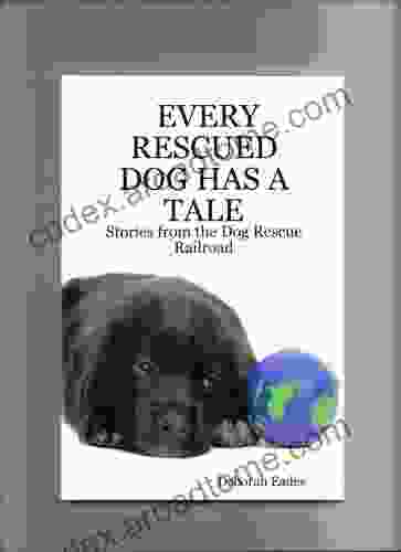 EVERY RESCUED DOG HAS A TALE:Stories From The Dog Rescue Railroad