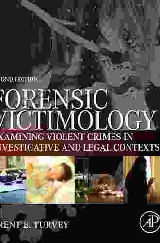 Forensic Victimology: Examining Violent Crime Victims In Investigative And Legal Contexts