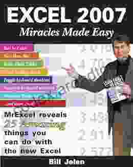 Excel 2007 Miracles Made Easy: Mr Excel Reveals 25 Amazing Things You Can Do With The New Excel