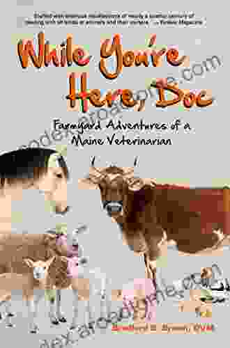 While You Re Here Doc: Farmyard Adventures Of A Maine Veterinarian