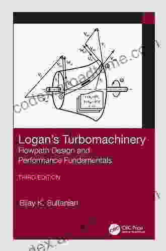 Logan s Turbomachinery: Flowpath Design and Performance Fundamentals Third Edition (Mechanical Engineering)