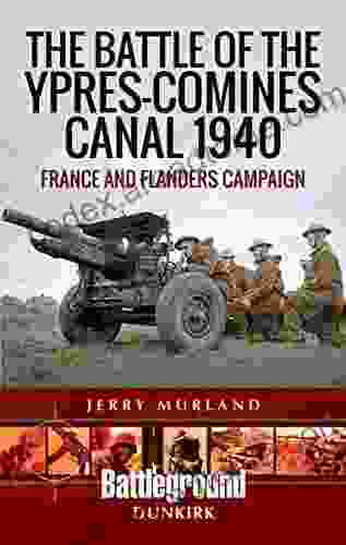 The Battle Of The Ypres Comines Canal 1940: France And Flanders Campaign (Battleground Dunkirk)