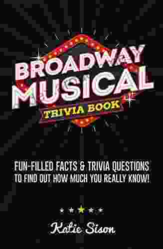 Broadway Musical Trivia Book: Fun Filled Facts Trivia Questions To Find Out How Much You Really Know