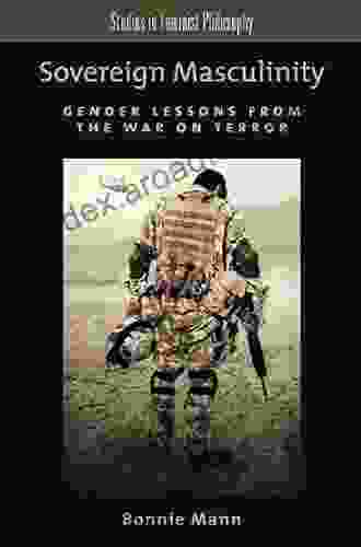 Sovereign Masculinity: Gender Lessons From The War On Terror (Studies In Feminist Philosophy)