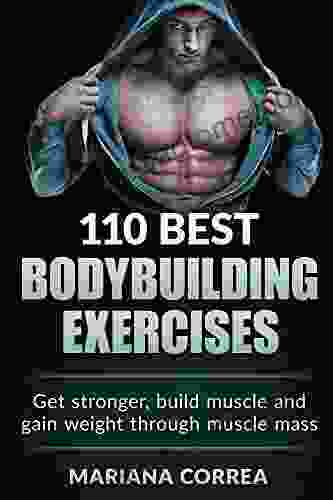 110 BEST BODYBUILDING EXERCISES: Get Stronger Build Muscle And Gain Weight Through Muscle Mass