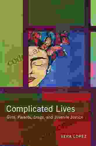 Complicated Lives: Girls Parents Drugs And Juvenile Justice (Rutgers In Childhood Studies)