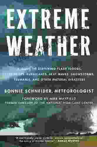 Extreme Weather: A Guide To Surviving Flash Floods Tornadoes Hurricanes Heat Waves Snowstorms Tsunamis And Other Natural Disasters (MacSci)