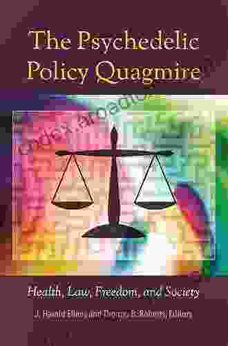 The Psychedelic Policy Quagmire: Health Law Freedom And Society (Psychology Religion And Spirituality)