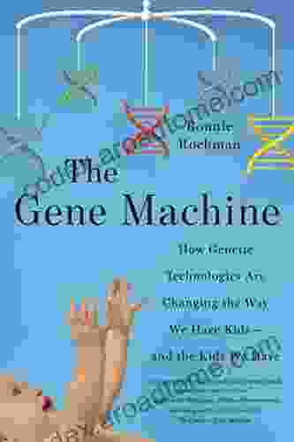 The Gene Machine: How Genetic Technologies Are Changing The Way We Have Kids And The Kids We Have