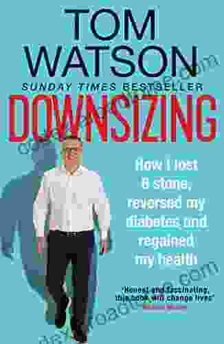 Downsizing: How I Lost 8 Stone Reversed My Diabetes And Regained My Health THE SUNDAY TIMES