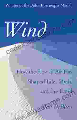 Wind: How The Flow Of Air Has Shaped Life Myth And The Land