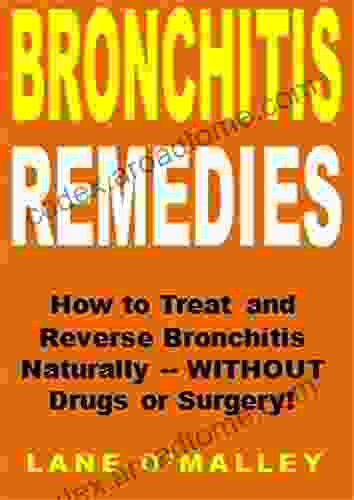 Bronchitis Remedies: How To Treat And Reverse Bronchitis Naturally WITHOUT Drugs Or Surgery