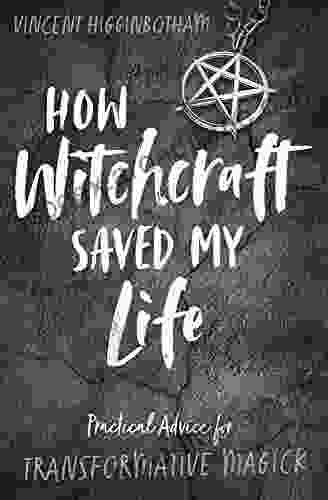 How Witchcraft Saved My Life: Practical Advice For Transformative Magick