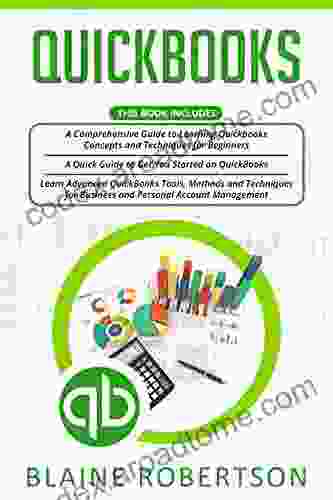 Quickbooks: 3 In 1 A Comprehensive Guide + Advanced QuickBooks Tools Methods And Techniques For Business And Personal Account Management