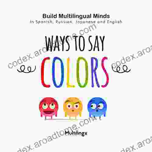 Ways To Say COLORS: In Spanish Japanese Russian And English: Build Multilingual Minds (Ways To Say Of Multilingual Development 1)