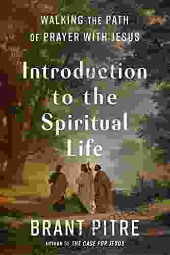 Introduction To The Spiritual Life: Walking The Path Of Prayer With Jesus