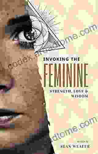 Invoking The Feminine: Strength Love Wisdom