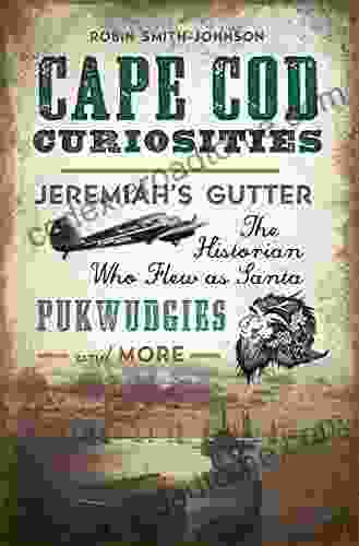 Cape Cod Curiosities: Jeremiah s Gutter the Historian Who Flew as Santa Pukwudgies and More