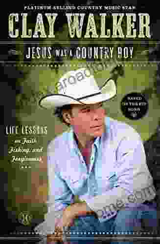 Jesus Was A Country Boy: Life Lessons On Faith Fishing And Forgiveness