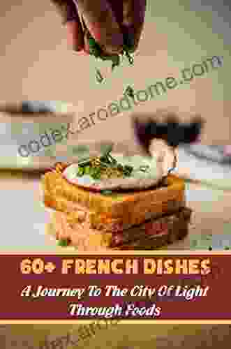 60+ French Dishes: A Journey To The City Of Light Through Foods