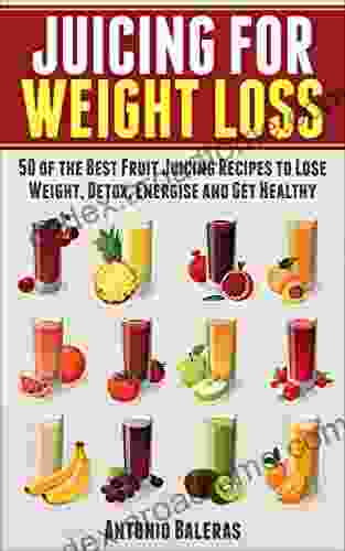 Juicing For Weight Loss: 50 Of The Best Fruit Juicing Recipes To Lose Weight Detox Energise And Get Healthy (Juicing For Beginners Weight Loss Health Fertility Thyroid)