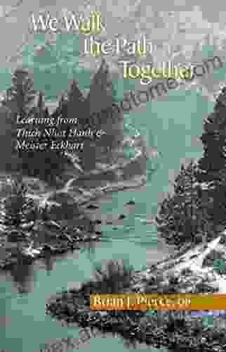 We Walk The Path Together: Learning From Thich Nhat Hanh And Meister Eckhart: Leaning From Thich Nhat Hanh And Meister Eckhart