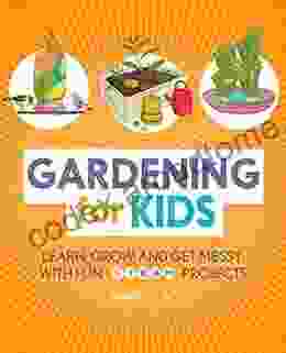 Gardening For Kids: Learn Grow And Get Messy With Fun STEAM Projects