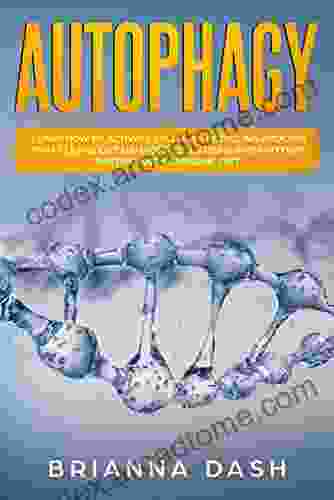 Autophagy: Learn How To Activate Cellular Recycling Process That Cleans Out Damaged Cells Using Intermittent Fasting And Ketogenic Diet