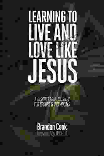 Learning To Live And Love Like Jesus: A Discipleship Journey For Groups And Individuals