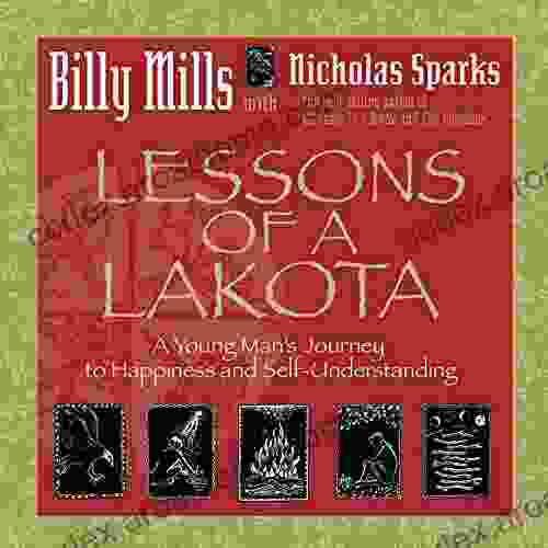 Lessons Of A Lakota: A Young Man S Journey To Happiness And Self Understanding