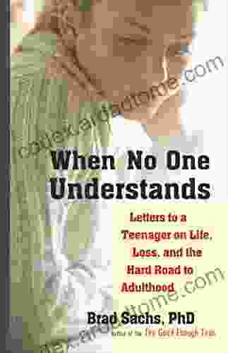 When No One Understands: Letters to a Teenager on Life Loss and the Hard Road to Adulthood