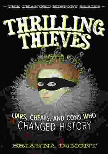 Thrilling Thieves: Thrilling Thieves: Liars Cheats And Cons Who Changed History (Changed History Series)