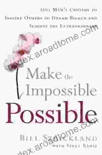 Make The Impossible Possible: One Man S Crusade To Inspire Others To Dream Bigger And Achieve The Extraordinary