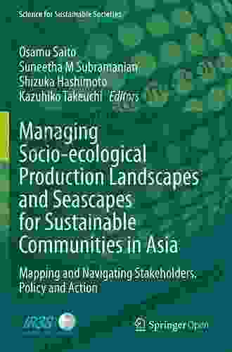 Managing Socio Ecological Production Landscapes And Seascapes For Sustainable Communities In Asia: Mapping And Navigating Stakeholders Policy And Action (Science For Sustainable Societies)