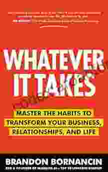 Whatever It Takes: Master The Habits To Transform Your Business Relationships And Life