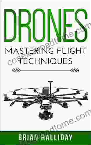 Drones: Mastering Flight Techniques Brian Halliday