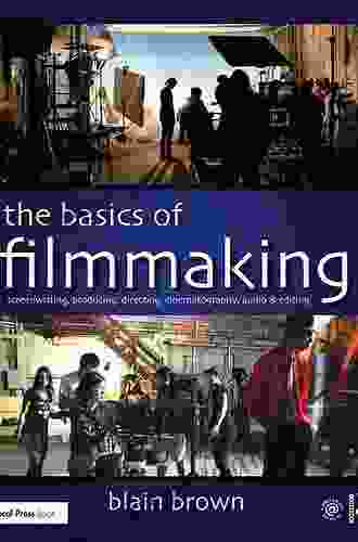 The Basics Of Filmmaking: Screenwriting Producing Directing Cinematography Audio Editing