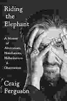 Riding the Elephant: A Memoir of Altercations Humiliations Hallucinations and Observations