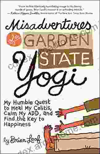 Misadventures Of A Garden State Yogi: My Humble Quest To Heal My Colitis Calm My ADD And Find The Key To Happiness