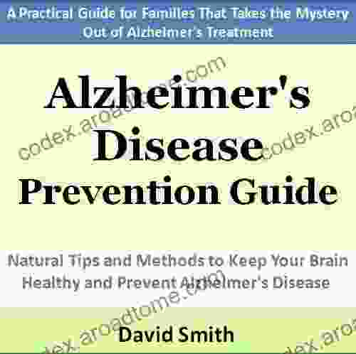 Alzheimer S Disease Prevention Guide: Natural Tips And Methods To Keep Your Brain Healthy And Prevent Alzheimer S Disease