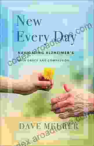 New Every Day: Navigating Alzheimer S With Grace And Compassion