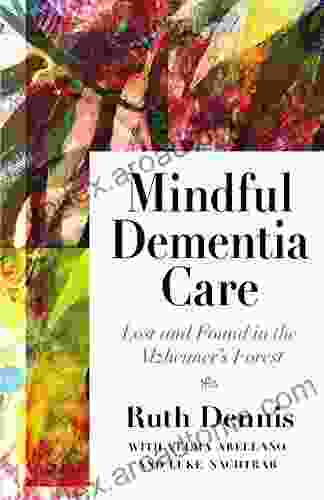 Mindful Dementia Care: Lost And Found In The Alzheimer S Forest