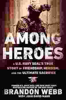 Among Heroes: A U S Navy SEAL s True Story of Friendship Heroism and the Ultimate Sacrifice