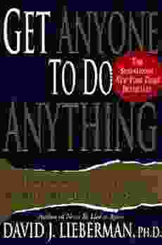 Get Anyone To Do Anything: Never Feel Powerless Again With Psychological Secrets To Control And Influence Every Situation